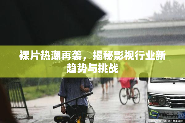 裸片热潮再袭，揭秘影视行业新趋势与挑战