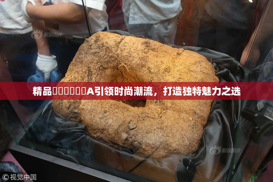 精品❌‌❌‌❌‌A引领时尚潮流，打造独特魅力之选