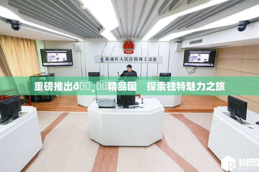 重磅推出🌸‌✿精品国　探索独特魅力之旅