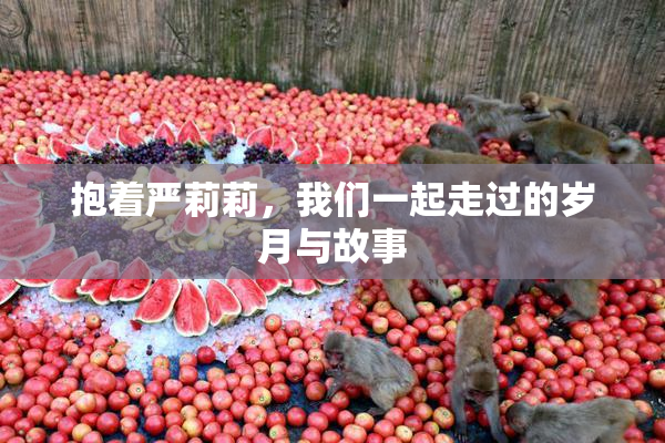 抱着严莉莉，我们一起走过的岁月与故事