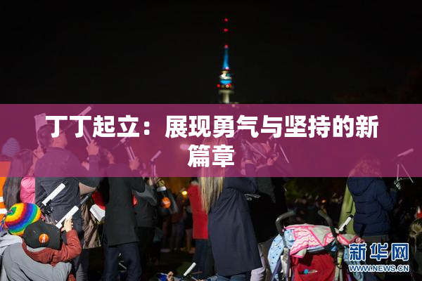 丁丁起立：展现勇气与坚持的新篇章