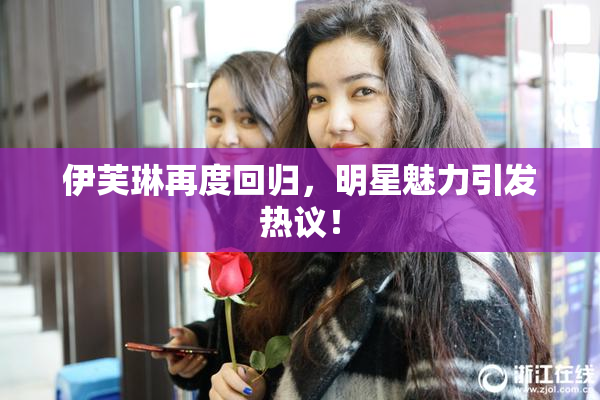 伊芙琳再度回归，明星魅力引发热议！