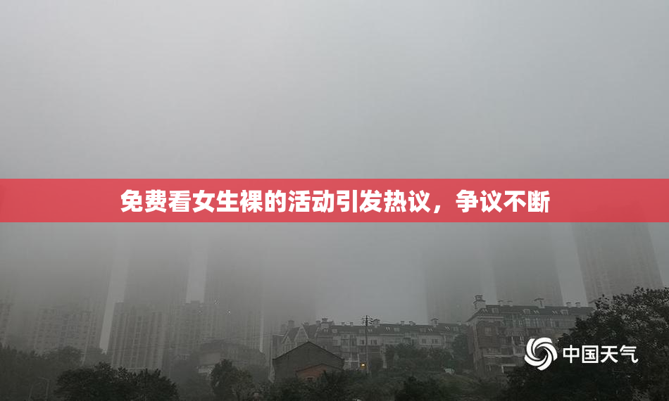 免费看女生裸的活动引发热议，争议不断