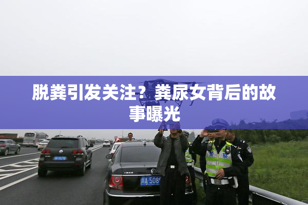 脱粪引发关注？粪尿女背后的故事曝光