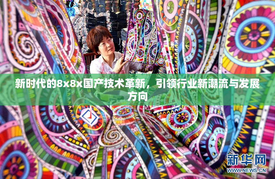 新时代的8x8x国产技术革新，引领行业新潮流与发展方向