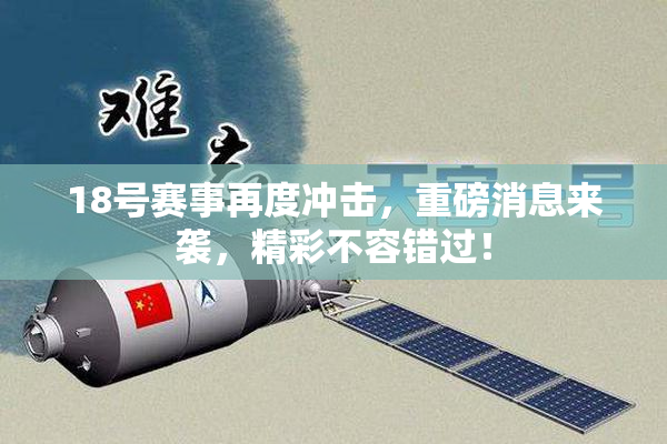 18号赛事再度冲击，重磅消息来袭，精彩不容错过！