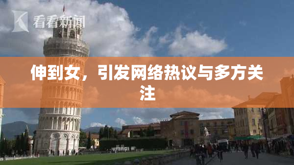 伸到女，引发网络热议与多方关注