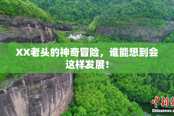 XX老头的神奇冒险，谁能想到会这样发展！