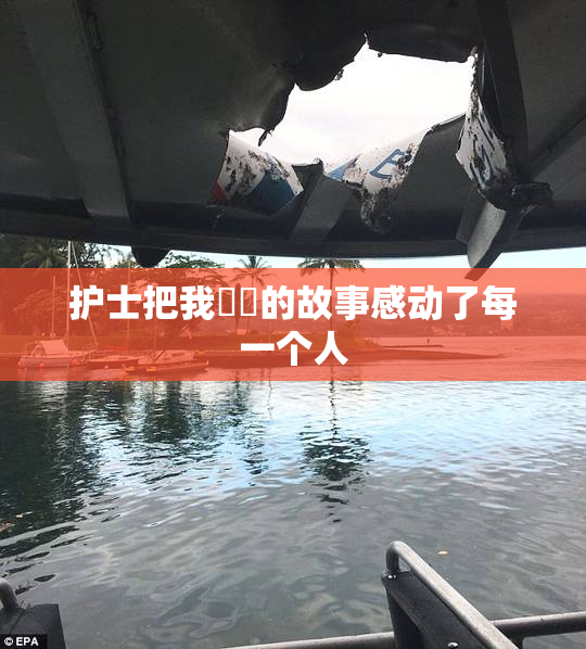 护士把我亅亅的故事感动了每一个人