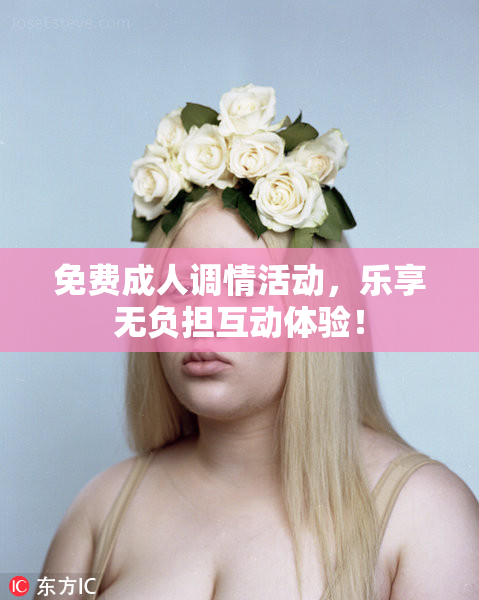 免费成人调情活动，乐享无负担互动体验！