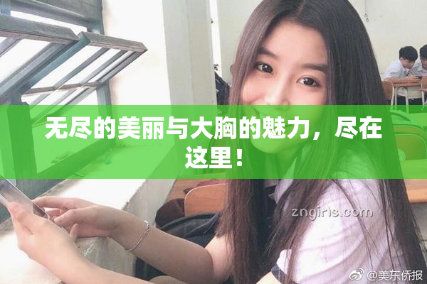 无尽的美丽与大胸的魅力，尽在这里！