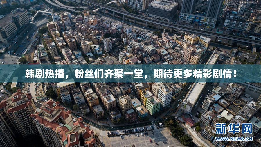 韩剧热播，粉丝们齐聚一堂，期待更多精彩剧情！