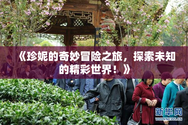 《珍妮的奇妙冒险之旅，探索未知的精彩世界！》