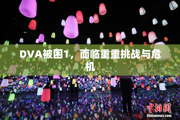 DVA被困1，面临重重挑战与危机
