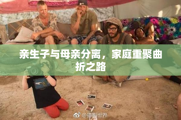 亲生子与母亲分离，家庭重聚曲折之路