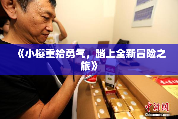 《小樱重拾勇气，踏上全新冒险之旅》