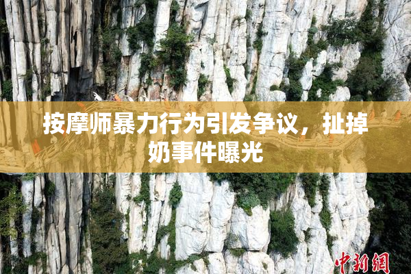 按摩师暴力行为引发争议，扯掉奶事件曝光