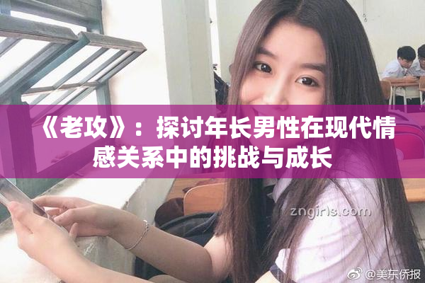 《老攻》：探讨年长男性在现代情感关系中的挑战与成长