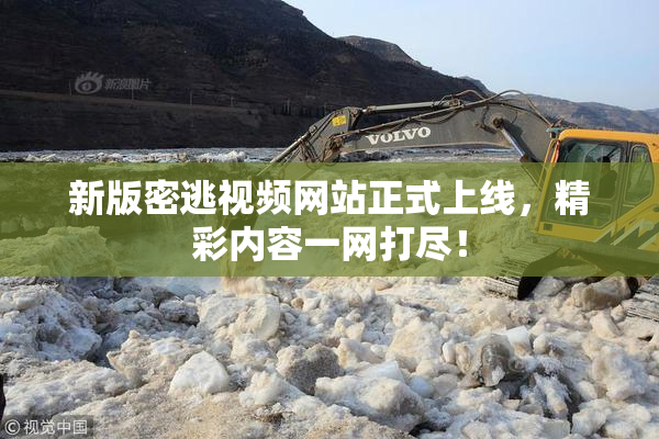 新版密逃视频网站正式上线，精彩内容一网打尽！