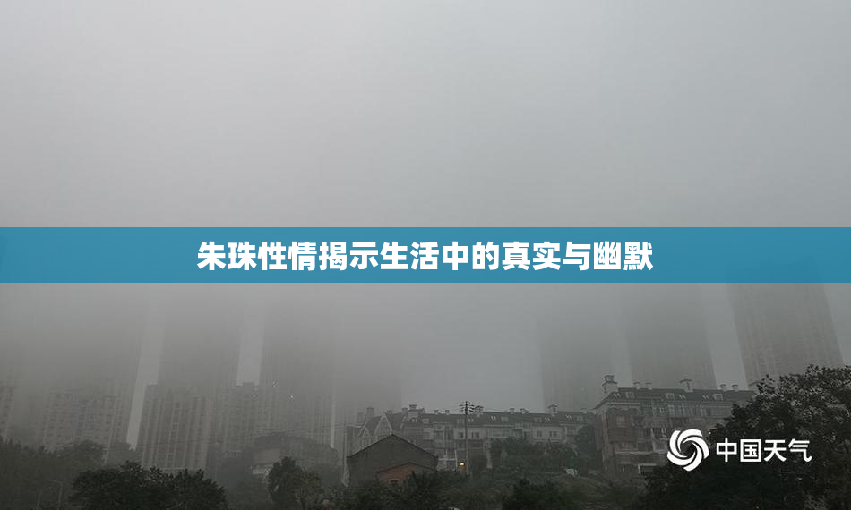 朱珠性情揭示生活中的真实与幽默