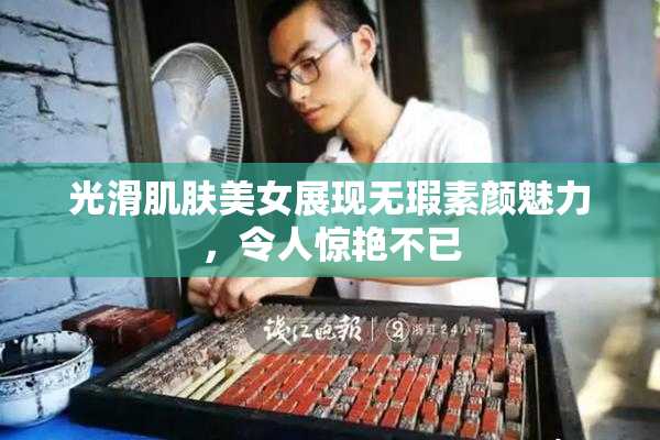 光滑肌肤美女展现无瑕素颜魅力，令人惊艳不已