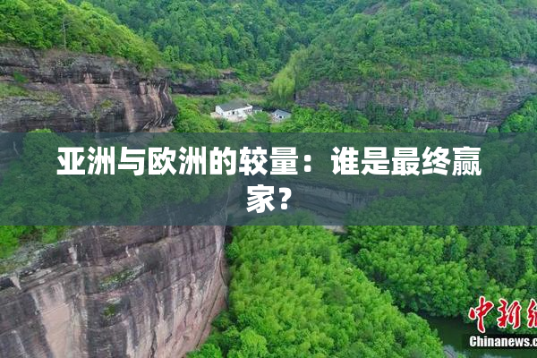 亚洲与欧洲的较量：谁是最终赢家？