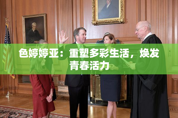 色婷婷亚：重塑多彩生活，焕发青春活力