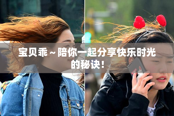 宝贝乖～陪你一起分享快乐时光的秘诀！