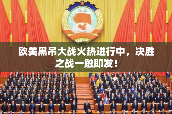 欧美黑吊大战火热进行中，决胜之战一触即发！