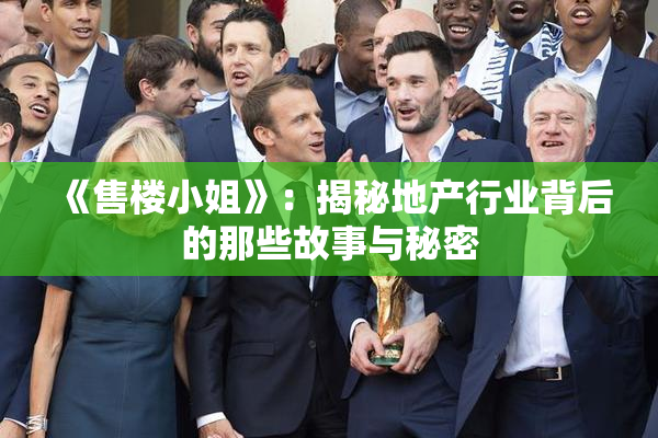 《售楼小姐》：揭秘地产行业背后的那些故事与秘密