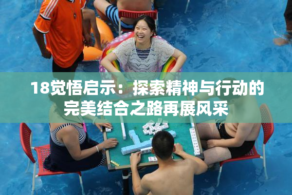 18觉悟启示：探索精神与行动的完美结合之路再展风采