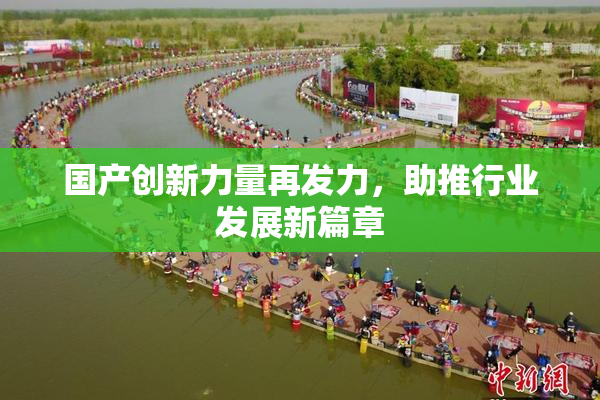 国产创新力量再发力，助推行业发展新篇章