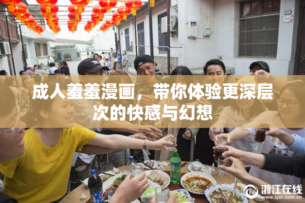 成人羞羞漫画，带你体验更深层次的快感与幻想