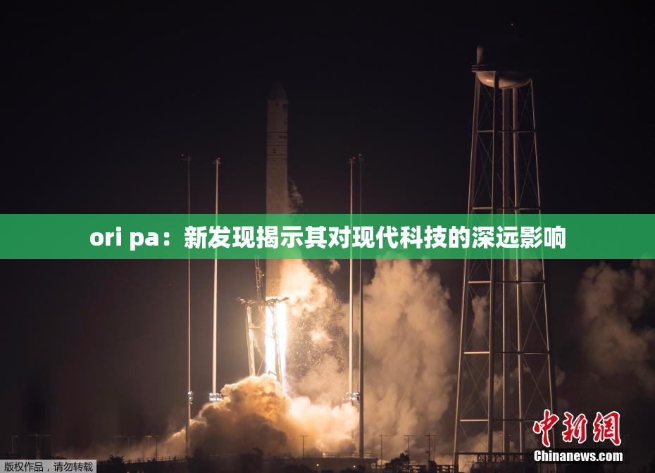 ori pa：新发现揭示其对现代科技的深远影响