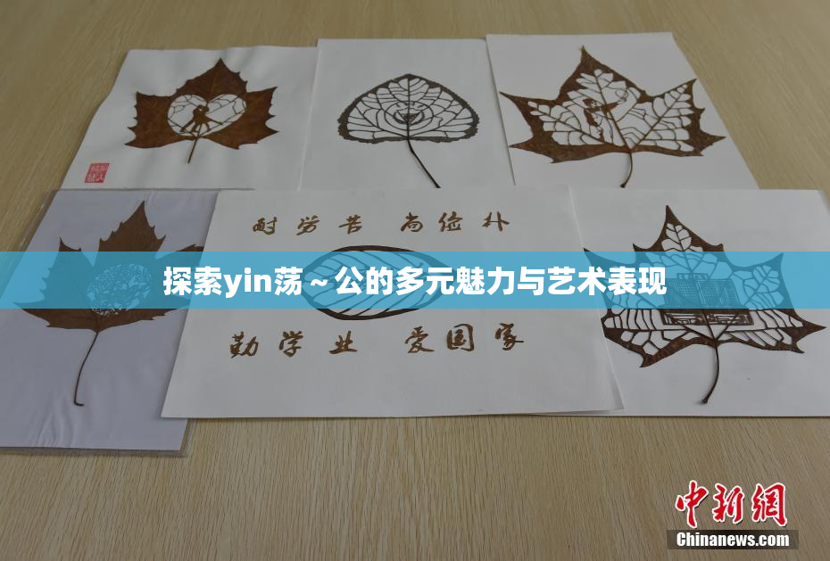 探索yin荡～公的多元魅力与艺术表现
