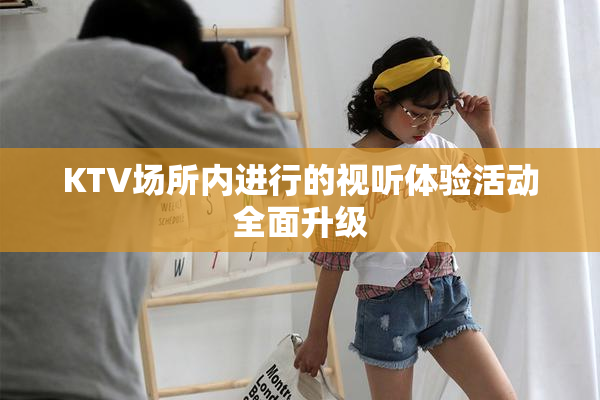 KTV场所内进行的视听体验活动全面升级