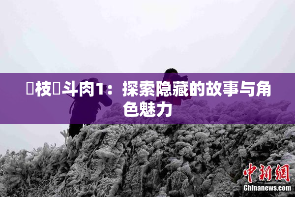 狛枝凪斗肉1：探索隐藏的故事与角色魅力