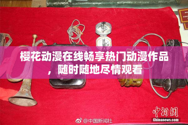 樱花动漫在线畅享热门动漫作品，随时随地尽情观看
