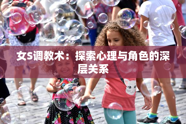 女S调教术：探索心理与角色的深层关系