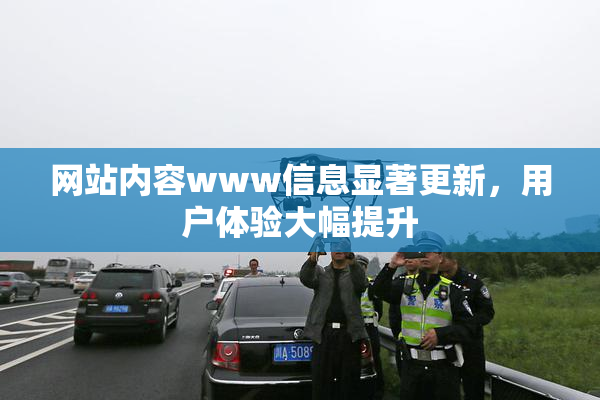 网站内容www信息显著更新，用户体验大幅提升