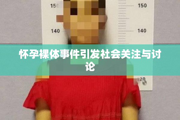 怀孕裸体事件引发社会关注与讨论