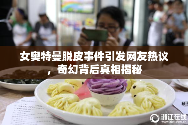 女奥特曼脱皮事件引发网友热议，奇幻背后真相揭秘