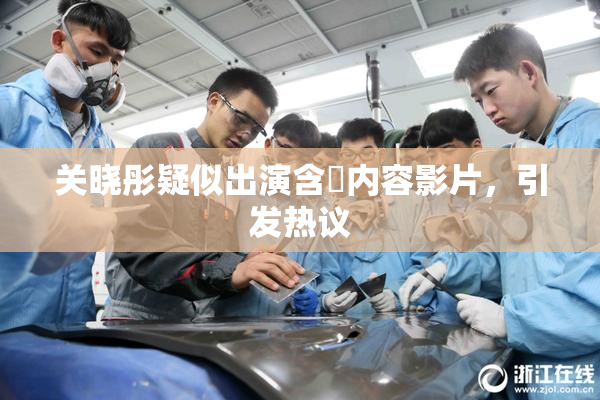 关晓彤疑似出演含婬内容影片，引发热议