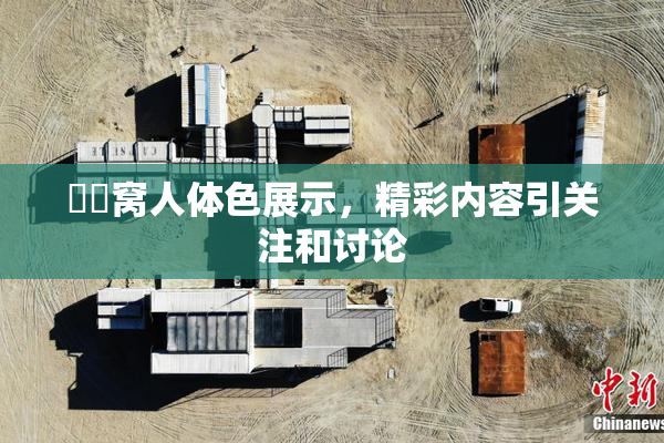 妺妺窝人体色展示，精彩内容引关注和讨论