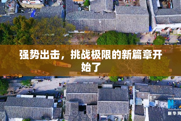 强势出击，挑战极限的新篇章开始了