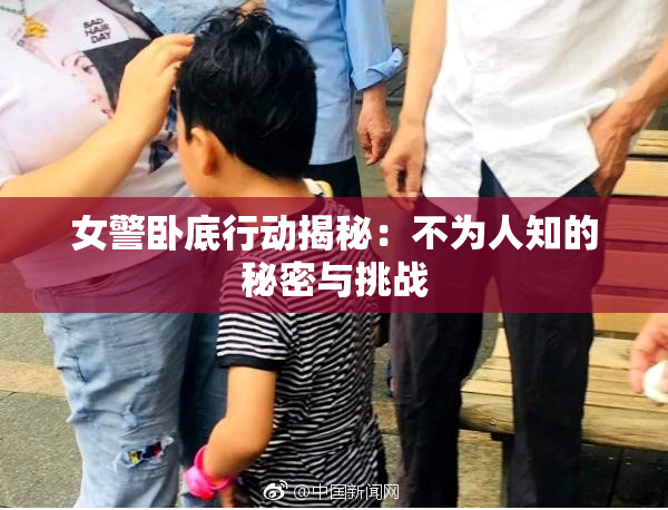 女警卧底行动揭秘：不为人知的秘密与挑战