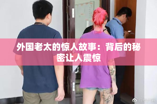外国老太的惊人故事：背后的秘密让人震惊