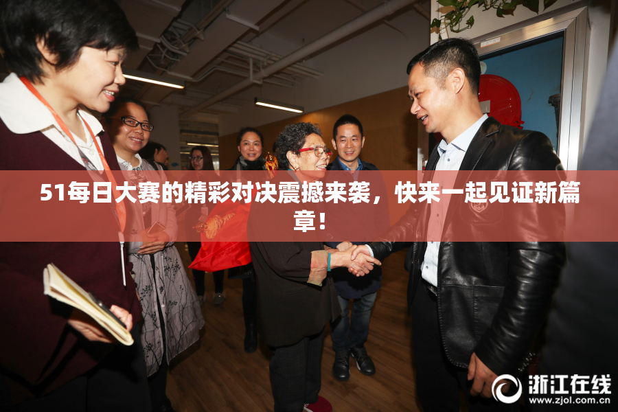 51每日大赛的精彩对决震撼来袭，快来一起见证新篇章！