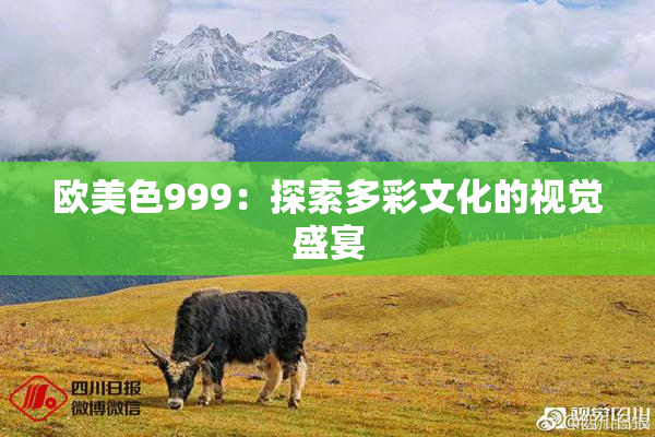 欧美色999：探索多彩文化的视觉盛宴