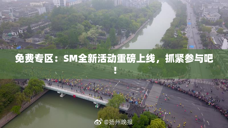 免费专区：SM全新活动重磅上线，抓紧参与吧！